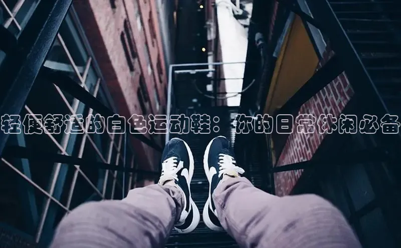 意昂2登录地址百度大脑轻便舒适的白色运动鞋：你的日常休闲必备