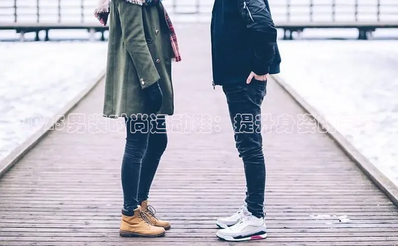 2025男装时尚运动鞋：提升身姿的完美